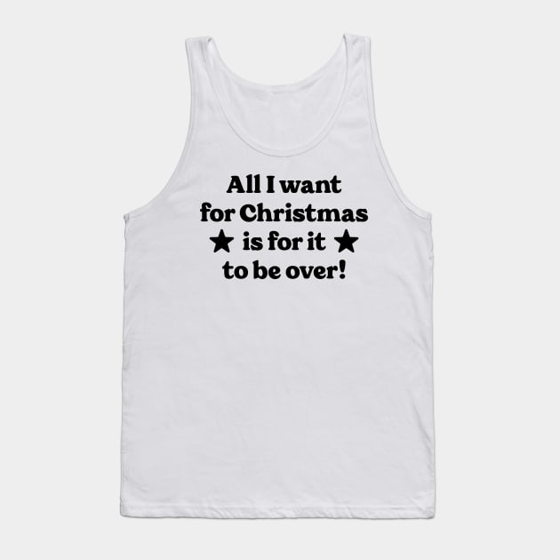 All I want for Christmas is for it to be over! Tank Top by Emma